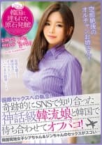 国際セックスへの執念！奇跡的にSNSで知り合った神話級韓流娘と韓国で待ち合わせてオフパコ！韓国現地女子シアちゃん&ジンちゃんのセックスがスゴい…