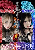 『IKUNA#1.0 』いつもイキ潮まくるAVスター競演＜イキガマン狂い＞絶頂決戦！イキガマンの果てに手にする絶頂は恍惚か！失神か！失禁か！最高の絶頂女王は誰だ！全セクシー界GAMANKO最強対決！微美敏胸平級女王頂上決戦！「ロ界PFP最強クイーン きっと天使たぶん神」松本いちかvs「フルムーン早漏シャイニング 漆黒の夜を照らす妖しき月光」皆月ひかる
