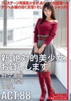 新・絶対的美少女、お貸しします。 88 野々浦暖(AV女優)20歳。デカチンであるほど気持ちが良い！全身で感じる美少女がドキドキ自宅ジャック！！