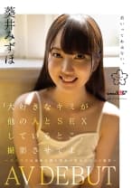 「大好きなキミが他の人と SEX しているとこ、撮影させてよ」～クラスでは地味な僕と彼女の初めての AV 撮影～ 葵井みずほ AVDEBUT