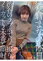 紗倉まなの休日 渋谷のラブホでハメ撮り、ノーカット2本番と顔射。